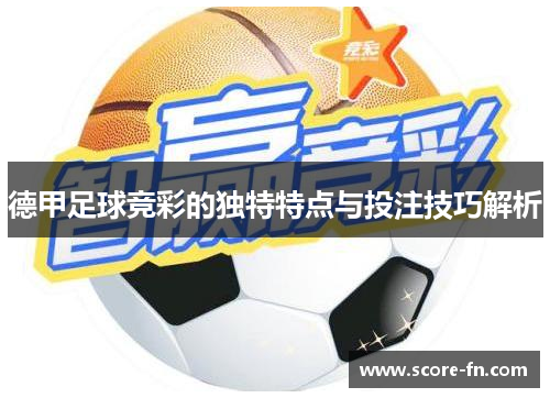 德甲足球竞彩的独特特点与投注技巧解析