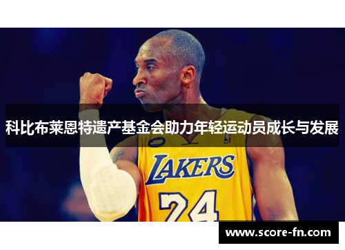 科比布莱恩特遗产基金会助力年轻运动员成长与发展