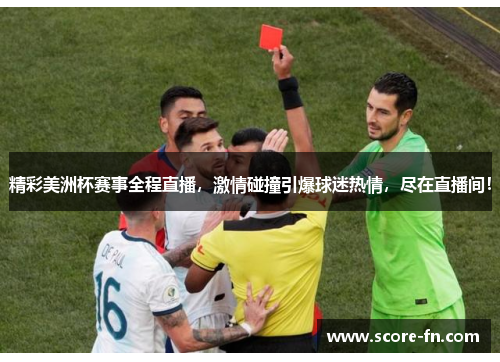 精彩美洲杯赛事全程直播，激情碰撞引爆球迷热情，尽在直播间！