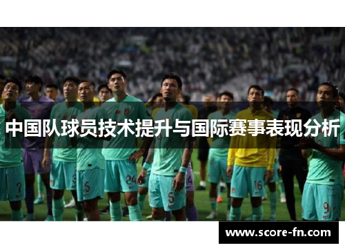 中国队球员技术提升与国际赛事表现分析