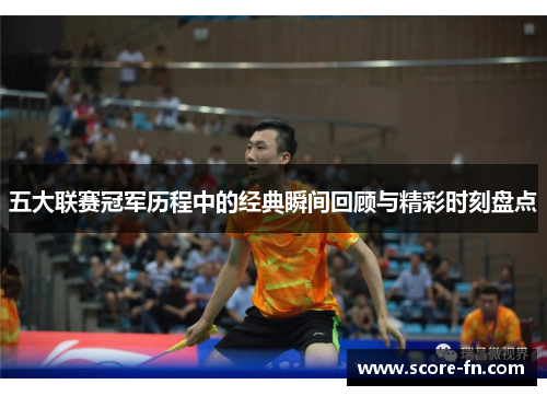 五大联赛冠军历程中的经典瞬间回顾与精彩时刻盘点