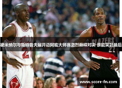 德米纳尔与斯特鲁夫展开迈阿密大师赛激烈巅峰对决 谁能笑到最后