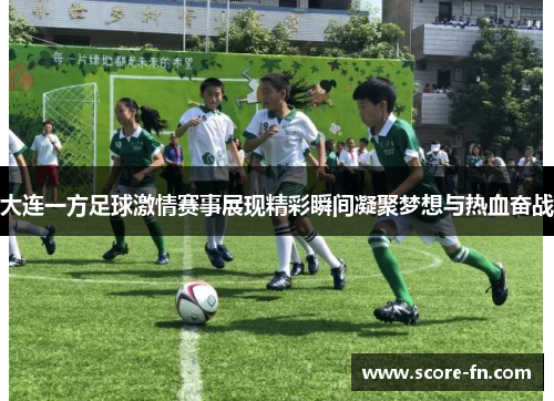 大连一方足球激情赛事展现精彩瞬间凝聚梦想与热血奋战