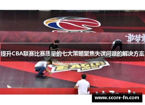 提升CBA联赛比赛质量的七大策略聚焦失误问题的解决方案