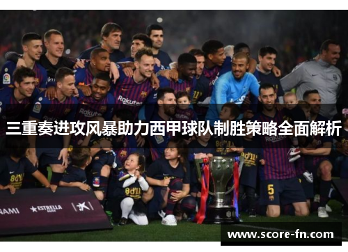三重奏进攻风暴助力西甲球队制胜策略全面解析