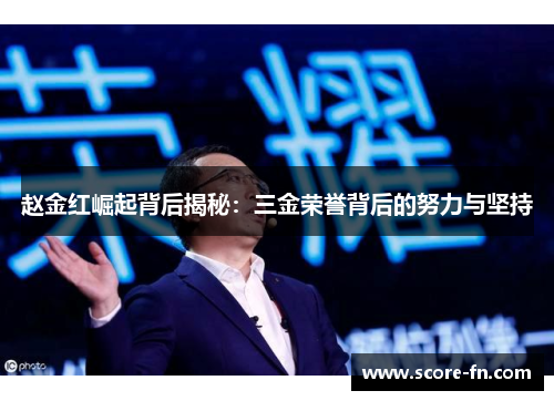 赵金红崛起背后揭秘：三金荣誉背后的努力与坚持