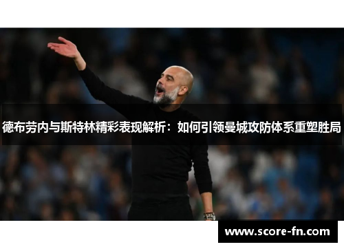 德布劳内与斯特林精彩表现解析：如何引领曼城攻防体系重塑胜局