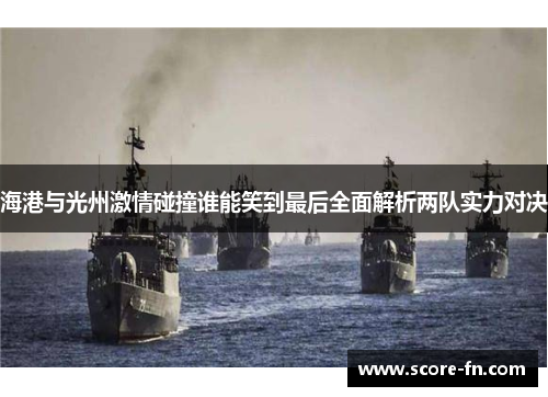 海港与光州激情碰撞谁能笑到最后全面解析两队实力对决