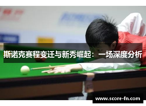 斯诺克赛程变迁与新秀崛起：一场深度分析