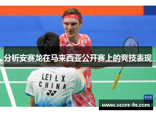 分析安赛龙在马来西亚公开赛上的竞技表现