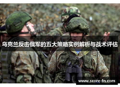 乌克兰反击俄军的五大策略实例解析与战术评估