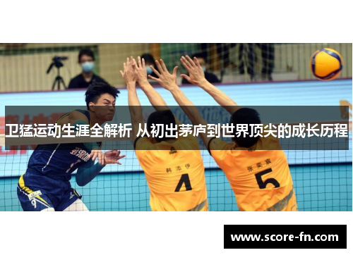 卫猛运动生涯全解析 从初出茅庐到世界顶尖的成长历程