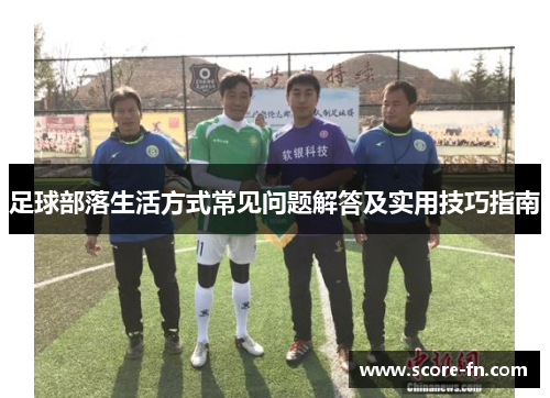 足球部落生活方式常见问题解答及实用技巧指南