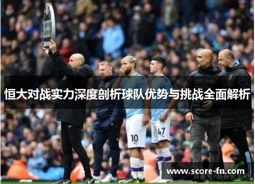 恒大对战实力深度剖析球队优势与挑战全面解析
