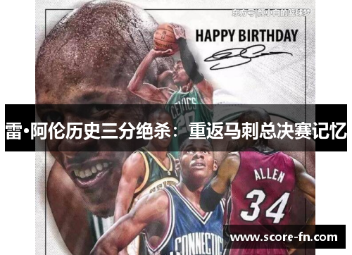雷·阿伦历史三分绝杀：重返马刺总决赛记忆